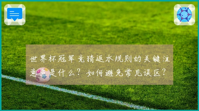 世界杯冠军竞猜返水规则的关键注意点是什么？如何避免常见误区？