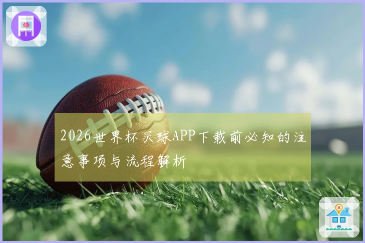2026世界杯买球APP下载前必知的注意事项与流程解析