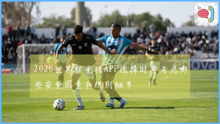 2026世界杯竞猜APP选择时要考虑哪些安全因素和规则细节